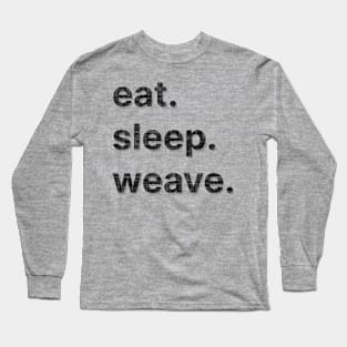 Eat, sleep, weave Long Sleeve T-Shirt